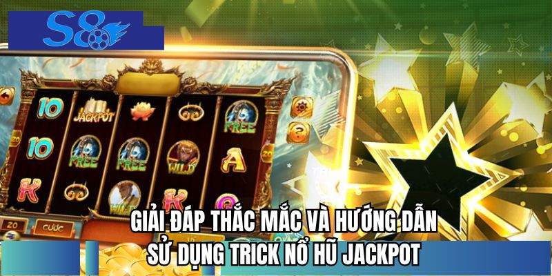 Giải đáp thắc mắc và hướng dẫn sử dụng trick nổ hũ jackpot
