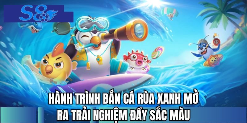Hành trình bắn cá rùa xanh mở ra trải nghiệm đầy sắc màu