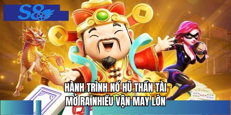 Hành trình nổ hũ thần tài mở ra nhiều vận may lớn