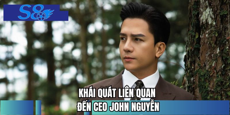 Khái quát liên quan đến CEO John Nguyễn