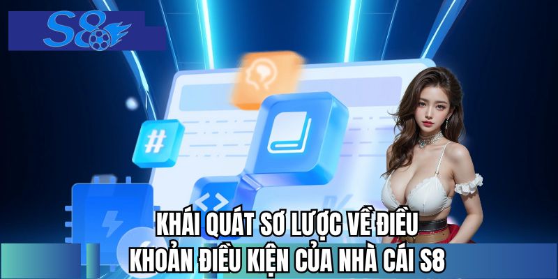 Khái quát sơ lược về điều khoản điều kiện của nhà cái S8