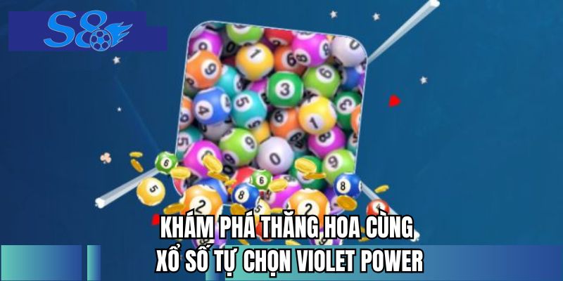 Khám phá thăng hoa cùng xổ số tự chọn Violet Power