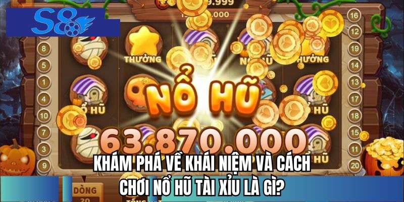 Khám phá về khái niệm và cách chơi nổ hũ tài xỉu là gì?