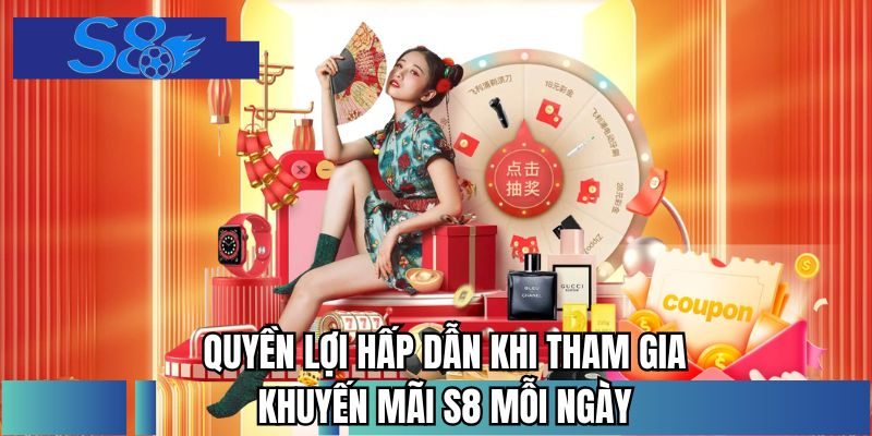 Quyền lợi hấp dẫn khi tham gia khuyến mãi S8 mỗi ngày