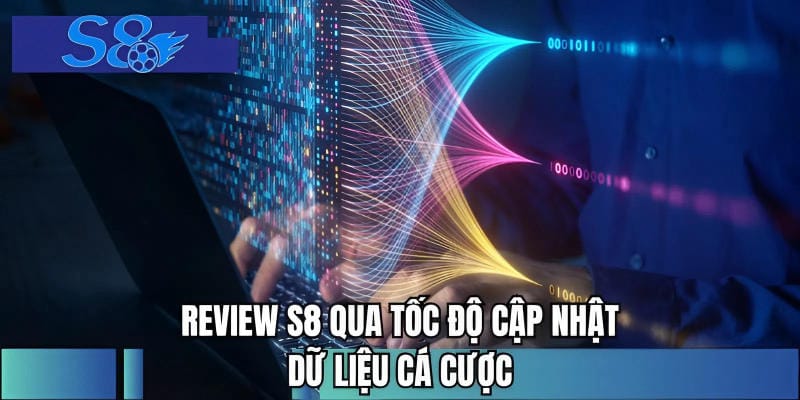Review S8 qua tốc độ cập nhật dữ liệu cá cược