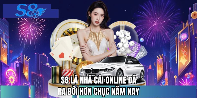 S8 là nhà cái online đã ra đời hơn chục năm nay