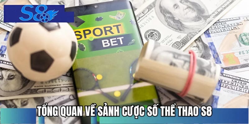 Tổng quan về sảnh cược số thể thao S8