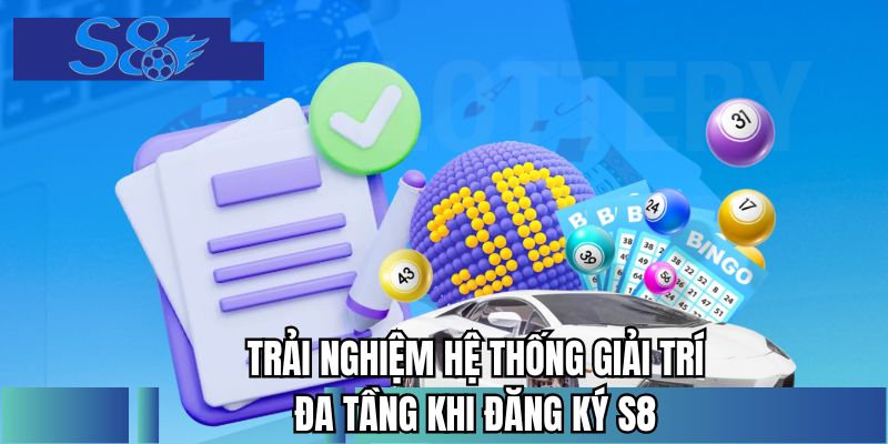 Trải nghiệm hệ thống giải trí đa tầng khi đăng ký S8