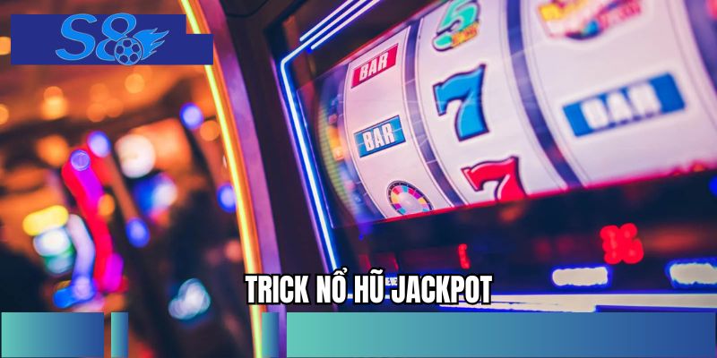 Trick Nổ Hũ Jackpot - Tối Ưu Cơ Hội Trúng Lớn Siêu Tốc!
